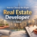 How to Choose the Right Real Estate Developer in Dubai